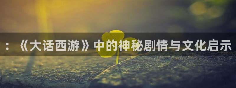 奇优影院电视剧手机版：：《大话西游》中的神秘剧情与文化启示