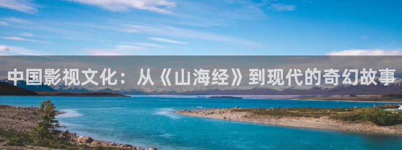 奇优影院的最新版本更新内容：中国影视文化：从《山海经》到现代的奇幻故事