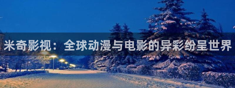 奇优影院手机版免费高清电视剧在：米奇影视：全球动漫与电影的异彩纷呈世界